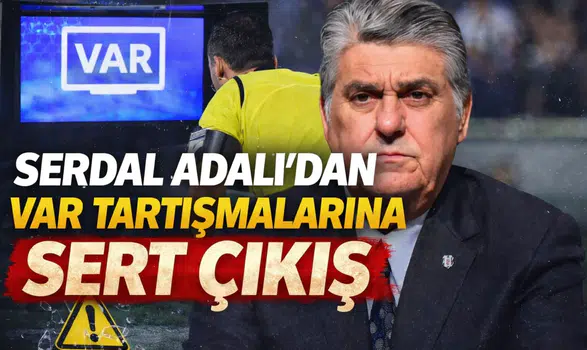 Serdal Adalı’dan VAR tartışmalarına sert çıkış