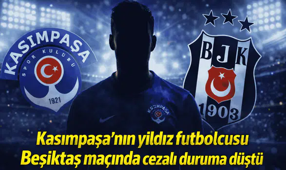Kasımpaşa'nın yıldız futbolcusu Beşiktaş maçında cezalı duruma düştü