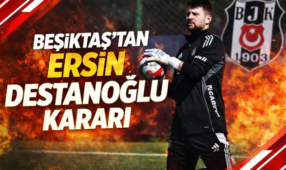 Beşiktaş’tan Ersin Destanoğlu kararı
