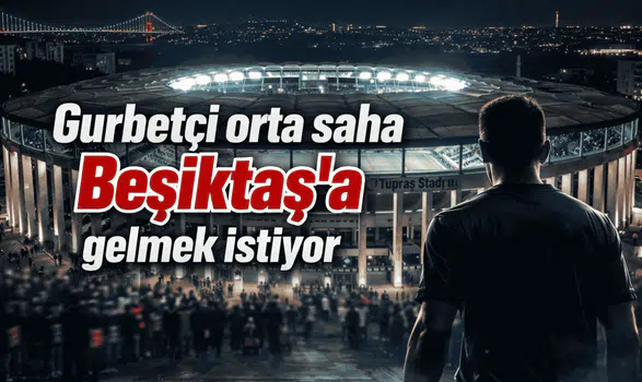 Gurbetçi orta saha Beşiktaş'a gelmek istiyor
