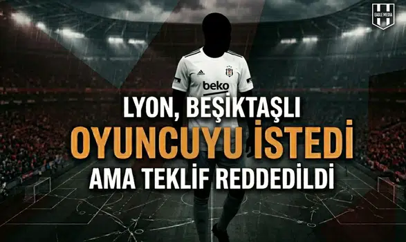 Lyon, Beşiktaşlı oyuncuyu istedi ama teklif reddedildi