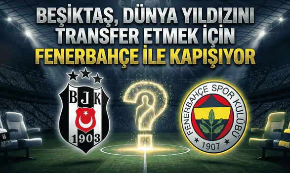 Beşiktaş, dünya yıldızını transfer etmek için Fenerbahçe ile kapışıyor