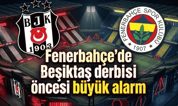 Fenerbahçe'de Beşiktaş derbisi öncesi büyük alarm