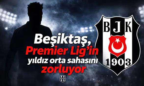 Beşiktaş, Premier Lig’in yıldız orta sahasını zorluyor
