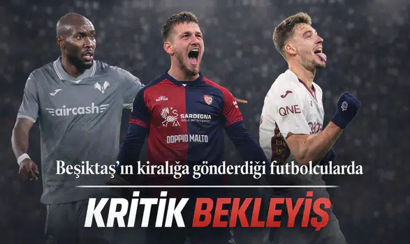 Beşiktaş'ın kiralığa gönderdiği futbolcularda kritik bekleyiş