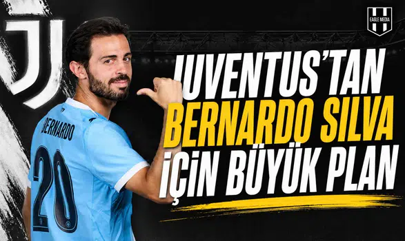 Juventus’tan Bernardo Silva için büyük plan