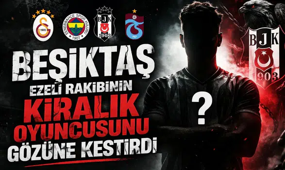 Beşiktaş ezeli rakibinin kiralık oyuncusunu gözüne kestirdi