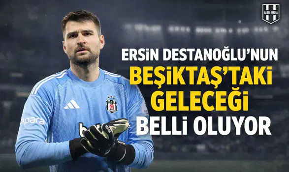 Ersin Destanoğlu'nun Beşiktaş'taki geleceği belli oluyor