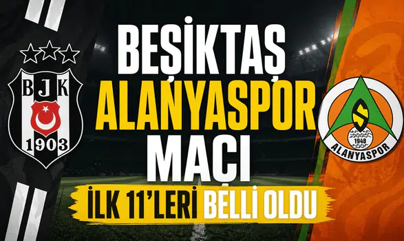 Beşiktaş Alanyaspor maçı ilk 11'leri belli oldu