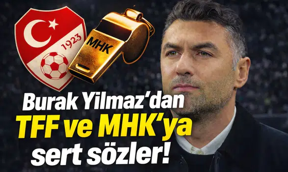 Burak Yılmaz'dan TFF ve MHK'ya sert sözler