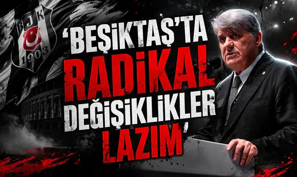 ‘Beşiktaş’ta radikal değişiklikler lazım’