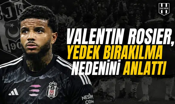 Valentin Rosier, yedek bırakılma nedenini anlattı