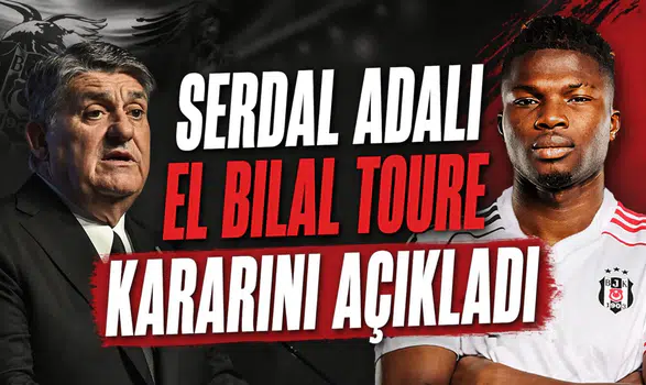 Serdal Adalı El Bilal Toure kararını açıkladı
