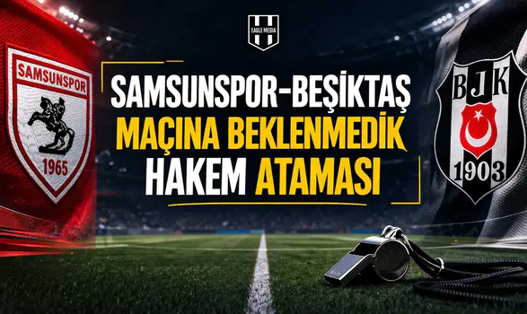 Samsunspor-Beşiktaş maçına beklenmedik hakem ataması