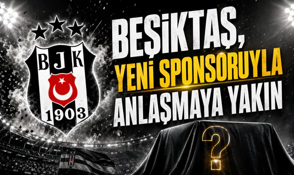 Beşiktaş, yeni sponsoruyla anlaşmaya yakın