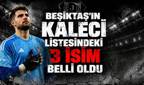 Beşiktaş'ın kaleci listesindeki 3 isim belli oldu