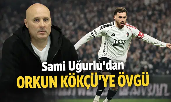Sami Uğurlu’dan Orkun Kökçü’ye övgü