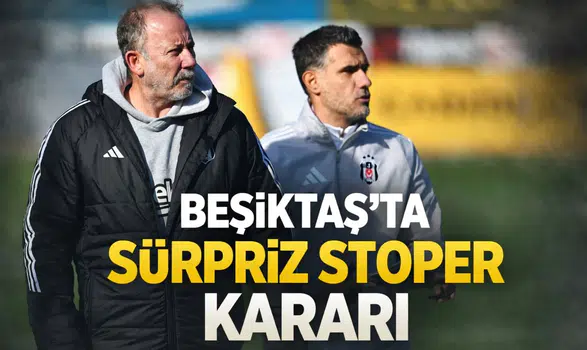 Beşiktaş'ta sürpriz stoper kararı