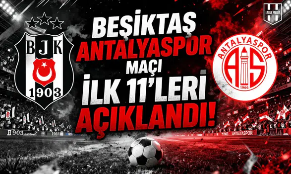 Beşiktaş Antalyaspor maçı ilk 11’leri açıklandı