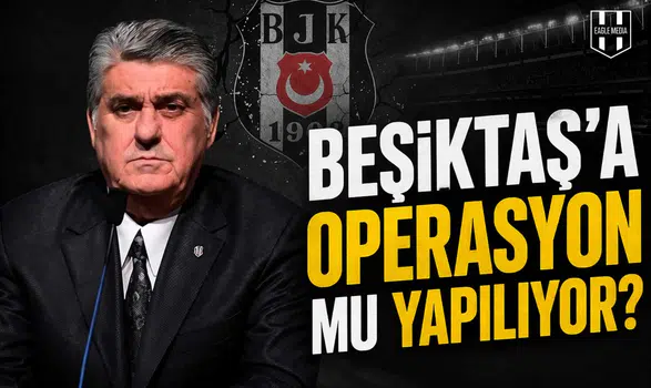 Beşiktaş’a operasyon mu yapılıyor?