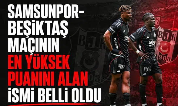 Samsunpor-Beşiktaş maçının en yüksek puanını alan ismi belli oldu