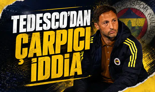 Tedesco'dan çarpıcı İddia