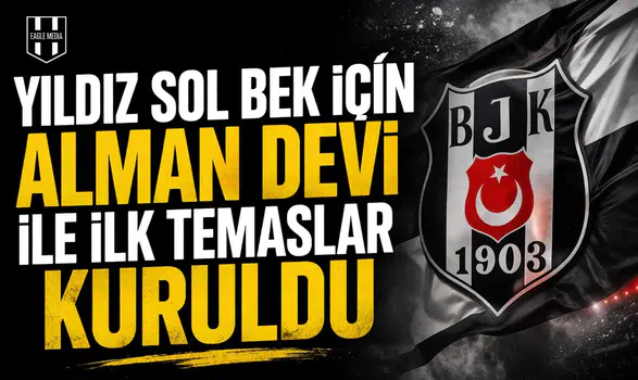 Yıldız sol bek için Alman devi ile ilk temaslar kuruldu