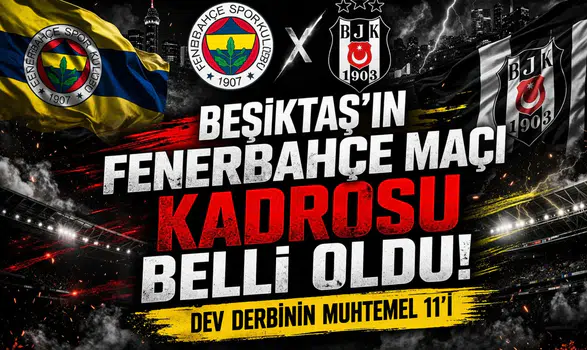 Beşiktaş'ın Fenerbahçe maçı kadrosu belli oldu. Dev derbinin muhtemel 11'i
