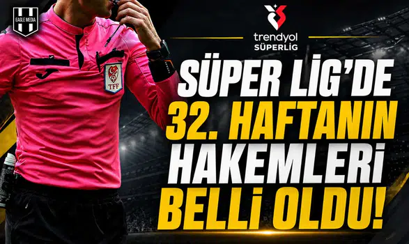 Süper Lig'de 32. haftanın hakemleri belli oldu!