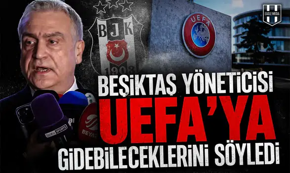 Beşiktaş yöneticisi UEFA’ya gidebileceklerini söyledi