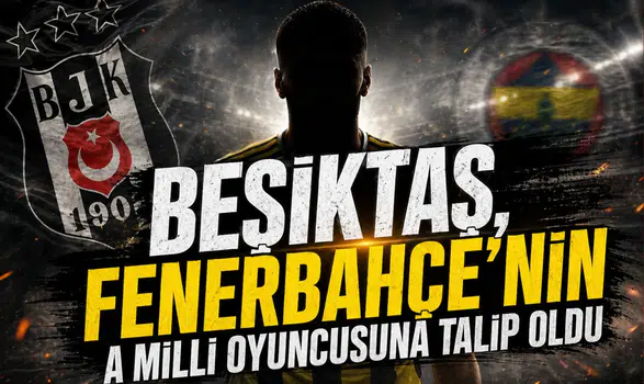 Beşiktaş, Fenerbahçe'nin A Milli oyuncusuna talip oldu