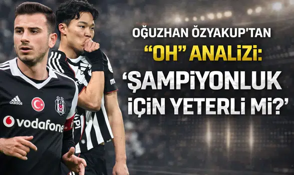 Oğuzhan Özyakup'tan Oh analizi: Şampiyonluk için yeterli mi?