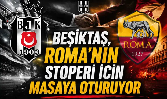 Beşiktaş’ın, Roma’nın stoperi için masaya oturuyor