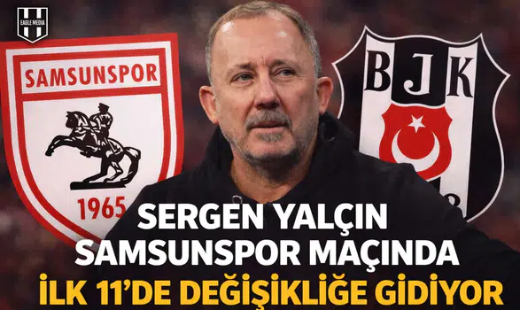 Sergen Yalçın Samsunspor maçında ilk 11'de değişikliğe gidiyor