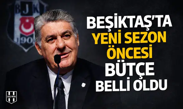Beşiktaş’ta yeni sezon öncesi bütçe belli oldu