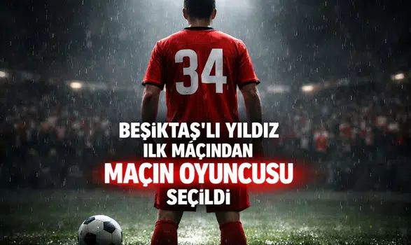 Beşiktaş'lı yıldız ilk maçından maçın oyuncusu seçildi