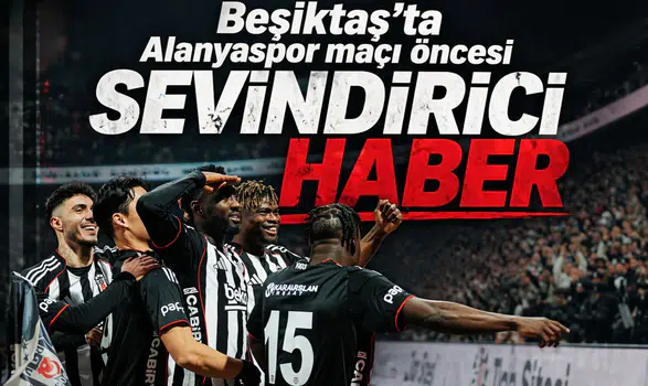 Beşiktaş'ta Alanyaspor maçı öncesi sevindirici haber
