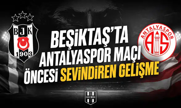 Beşiktaş'ta Antalyaspor maçı öncesi sevindiren gelişme