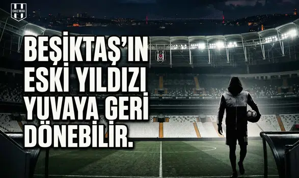 Beşiktaş'ın eski yıldızı yuvaya geri dönebilir