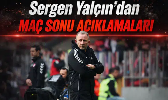 Sergen Yalçın'dan maç sonu açıklamaları