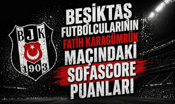 Beşiktaş futbolcularının Fatih Karagümrük maçındaki Sofascore puanları
