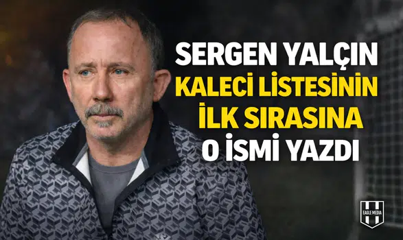 Sergen Yalçın kaleci listesinin ilk sırasına o ismi yazdı
