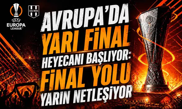 Avrupa’da Yarı Final Heyecanı Başlıyor: Final Yolu Yarın Netleşiyor