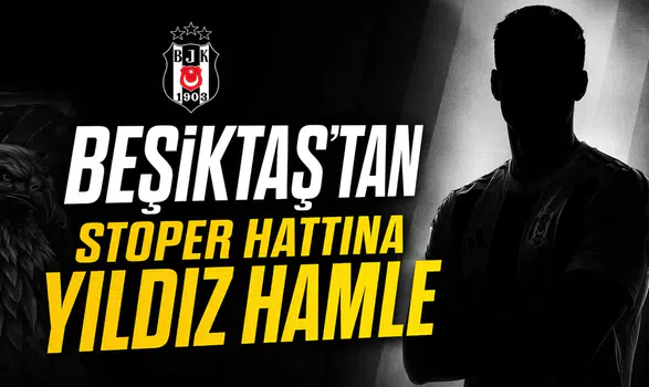 Beşiktaş’tan stoper hattına yıldız hamle