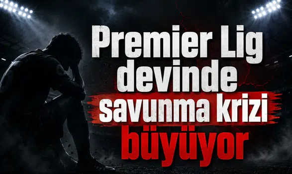 Premier Lig devinde savunma krizi büyüyor