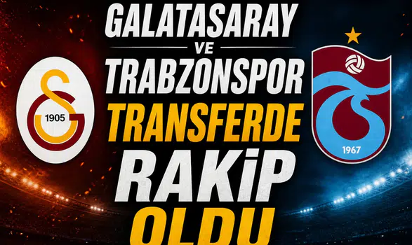 Galatasaray ve Trabzonspor transferde rakip oldu