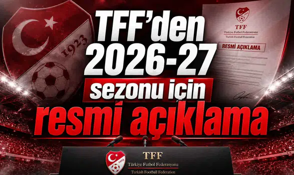 TFF’den 2026-27 sezonu için resmi açıklama
