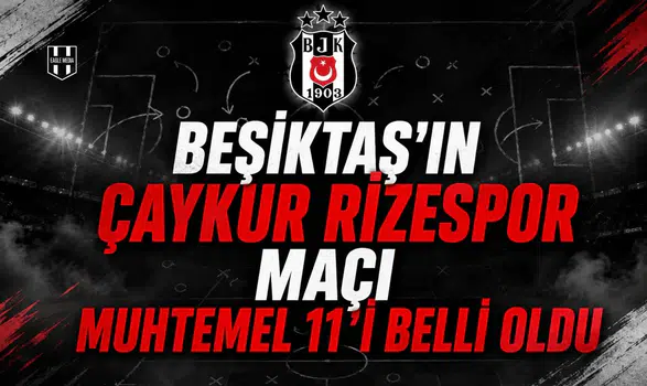 Beşiktaş'ın Çaykur Rizespor Maçı Muhtemel 11'i Belli Oldu
