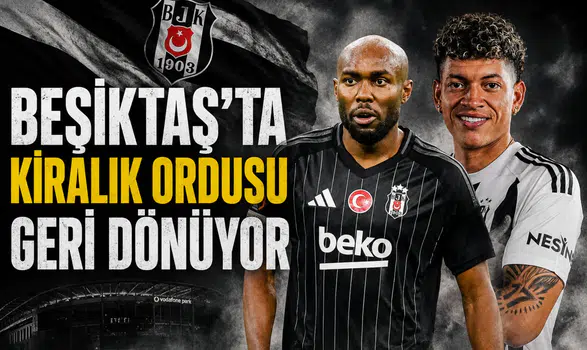 Beşiktaş'ta kiralık ordusu geri dönüyor