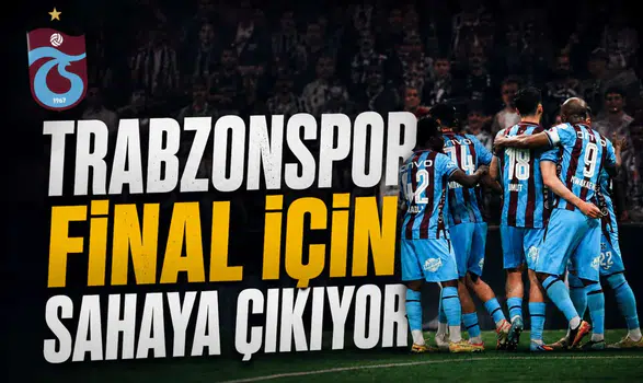 Trabzonspor final için sahaya çıkıyor
